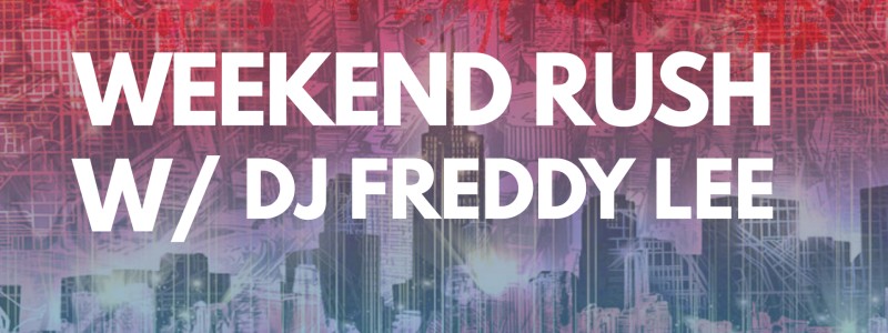 Weekend Rush W/ DJ Freddy Lee
